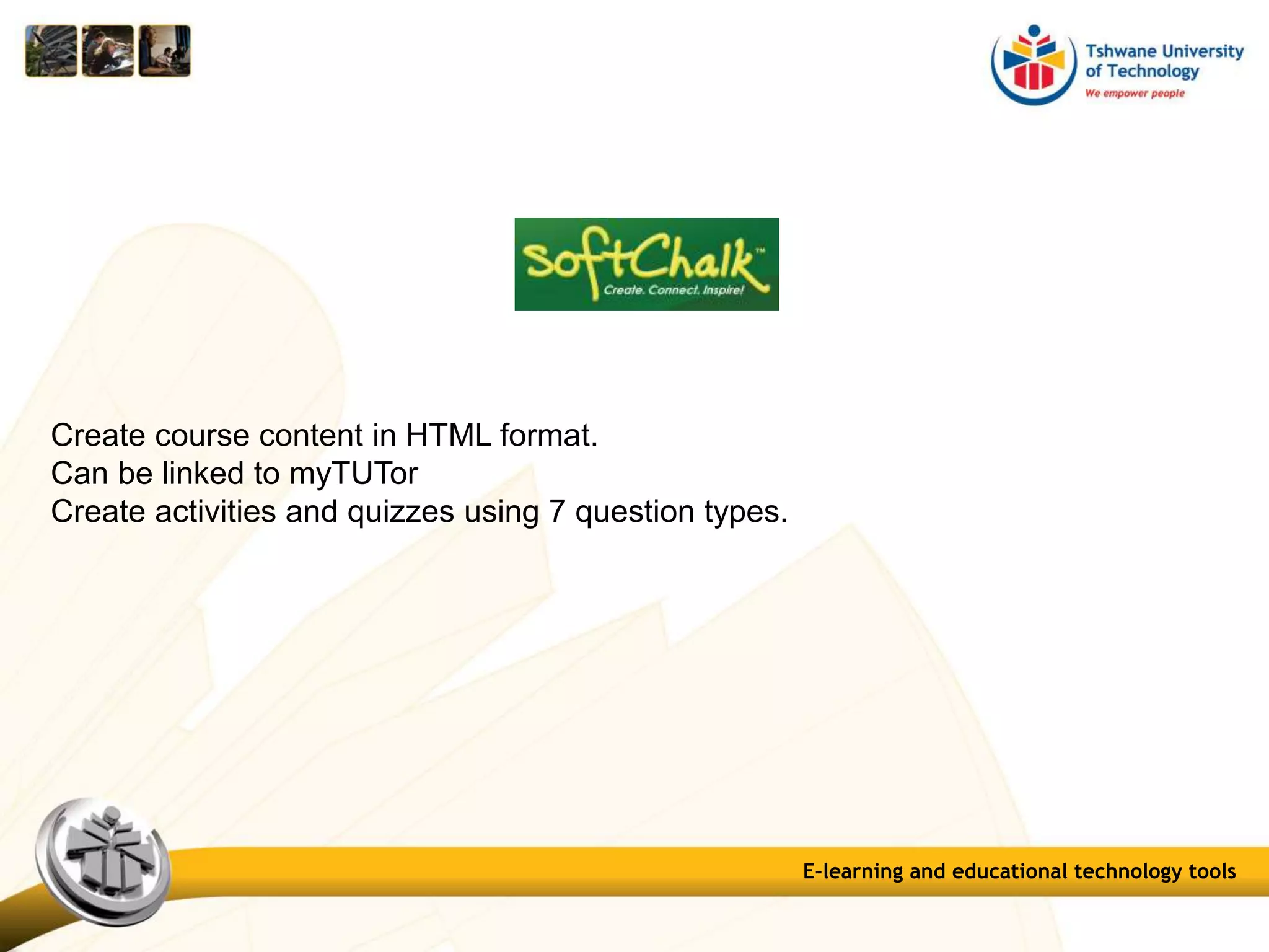 E-learning and educational technology tools
Create course content in HTML format.
Can be linked to myTUTor
Create activities and quizzes using 7 question types.
 