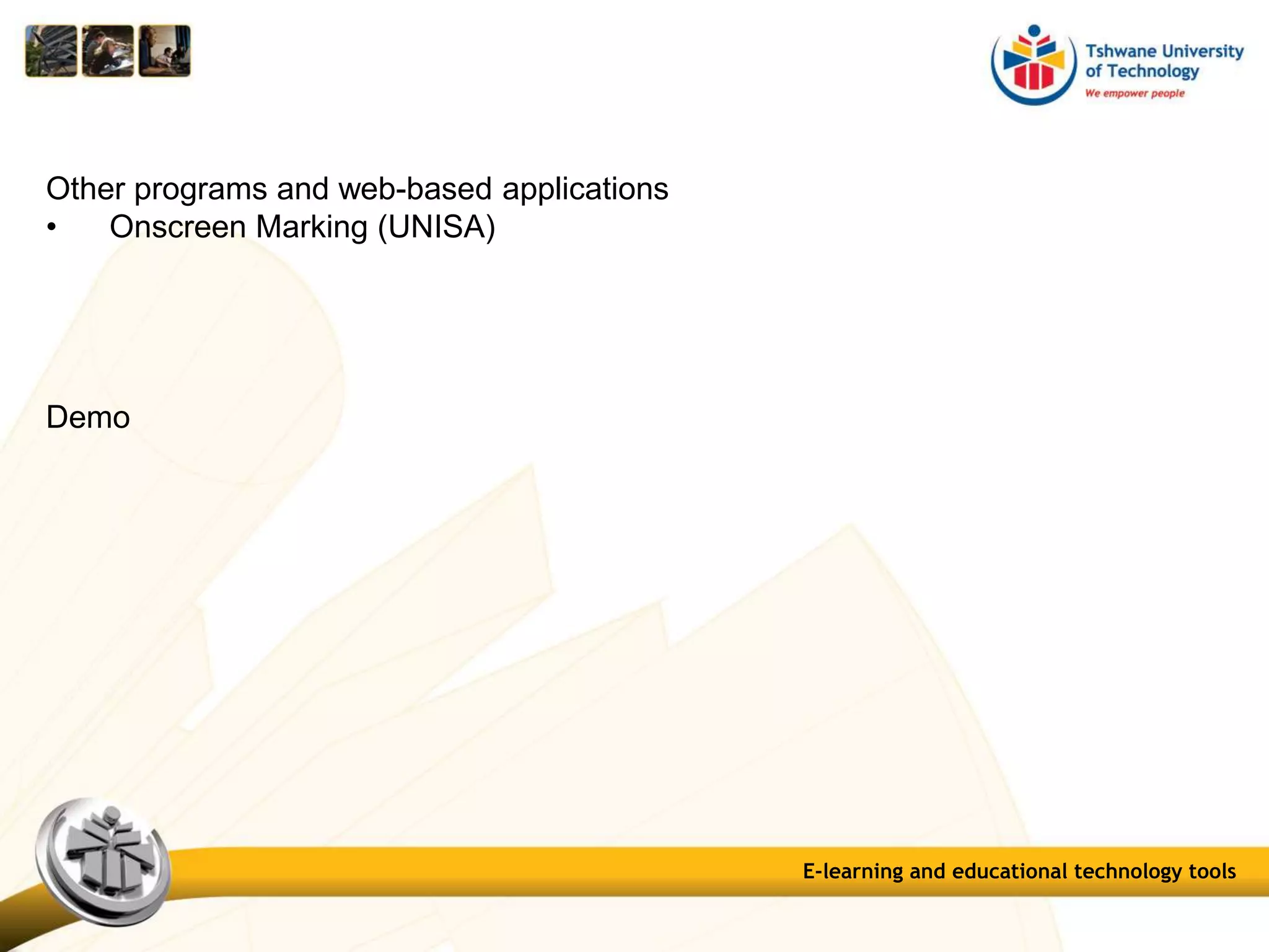 E-learning and educational technology tools
Other programs and web-based applications
• Onscreen Marking (UNISA)
Demo
 
