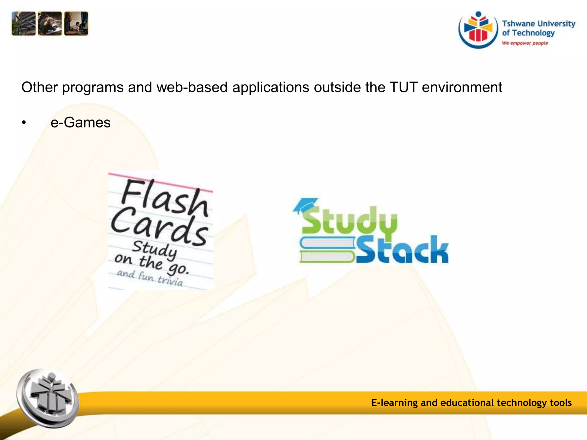 E-learning and educational technology tools
Other programs and web-based applications outside the TUT environment
• e-Games
 