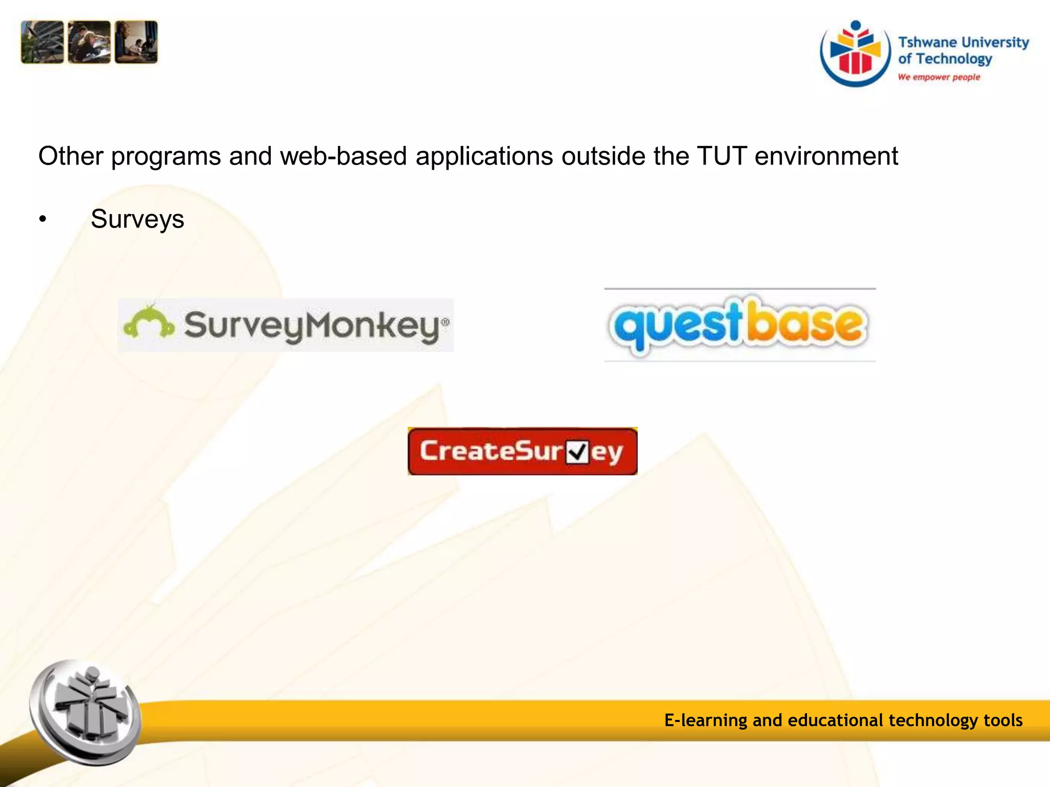 E-learning and educational technology tools
Other programs and web-based applications outside the TUT environment
• Surveys
 