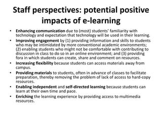 Staff perspectives: potential positive
impacts of e-learning
• Enhancing communication due to (most) students’ familiarity...
