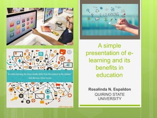 A simple
presentation of e-
learning and its
benefits in
education
Rosalinda N. Espaldon
QUIRINO STATE
UNIVERSITY
 