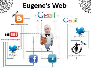 Eugene’s Web

             www.eugeneoloughlin.com




                                                    @thereshudbalaw
www.youtube.com/eoloughlin




           @eoloughlin
                                            www.thereshouldbealaw.ie
 