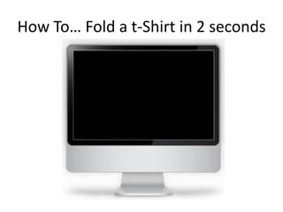 How To… Fold a t-Shirt in 2 seconds
 