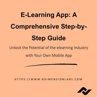 E-Learning App: A
Comprehensive Step-by-
Step Guide
Unlock the Potential of the elearning Industry
with Your Own Mobile App
H T T P S : / / W W W. N D I M E N S I O N L A B S . C O M
 