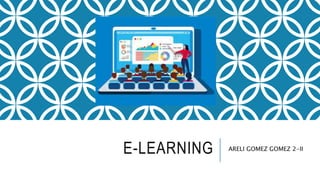 E-LEARNING ARELI GOMEZ GOMEZ 2-II
 