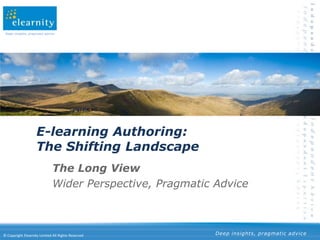 E-learning Authoring:The Shifting Landscape The Long View Wider Perspective, Pragmatic Advice 