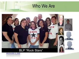 Who We Are BLP “Rock Stars” Scott Brad 