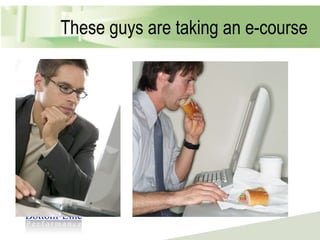 These guys are taking an e-course 