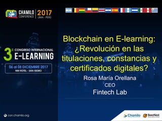 Rosa María Orellana
CEO
Fintech Lab
Blockchain en E-learning:
¿Revolución en las
titulaciones, constancias y
certificados digitales?
 