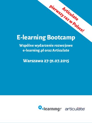 E-learning Bootcamp
Warszawa 27-31.07.2015
Wspólnewydarzenierozwojowe
e-learning.plorazArticulate
 
