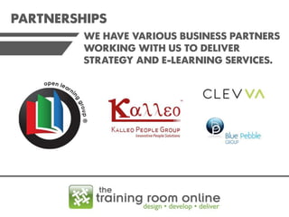PARTNERSHIPS
WE HAVE VARIOUS BUSINESS PARTNERS
WORKING WITH US TO DELIVER
STRATEGY AND E-LEARNING SERVICES.

 