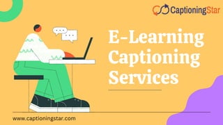 E-Learning
Captioning
Services
www.captioningstar.com
 