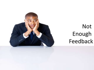 Not 
Enough 
Feedback 
 