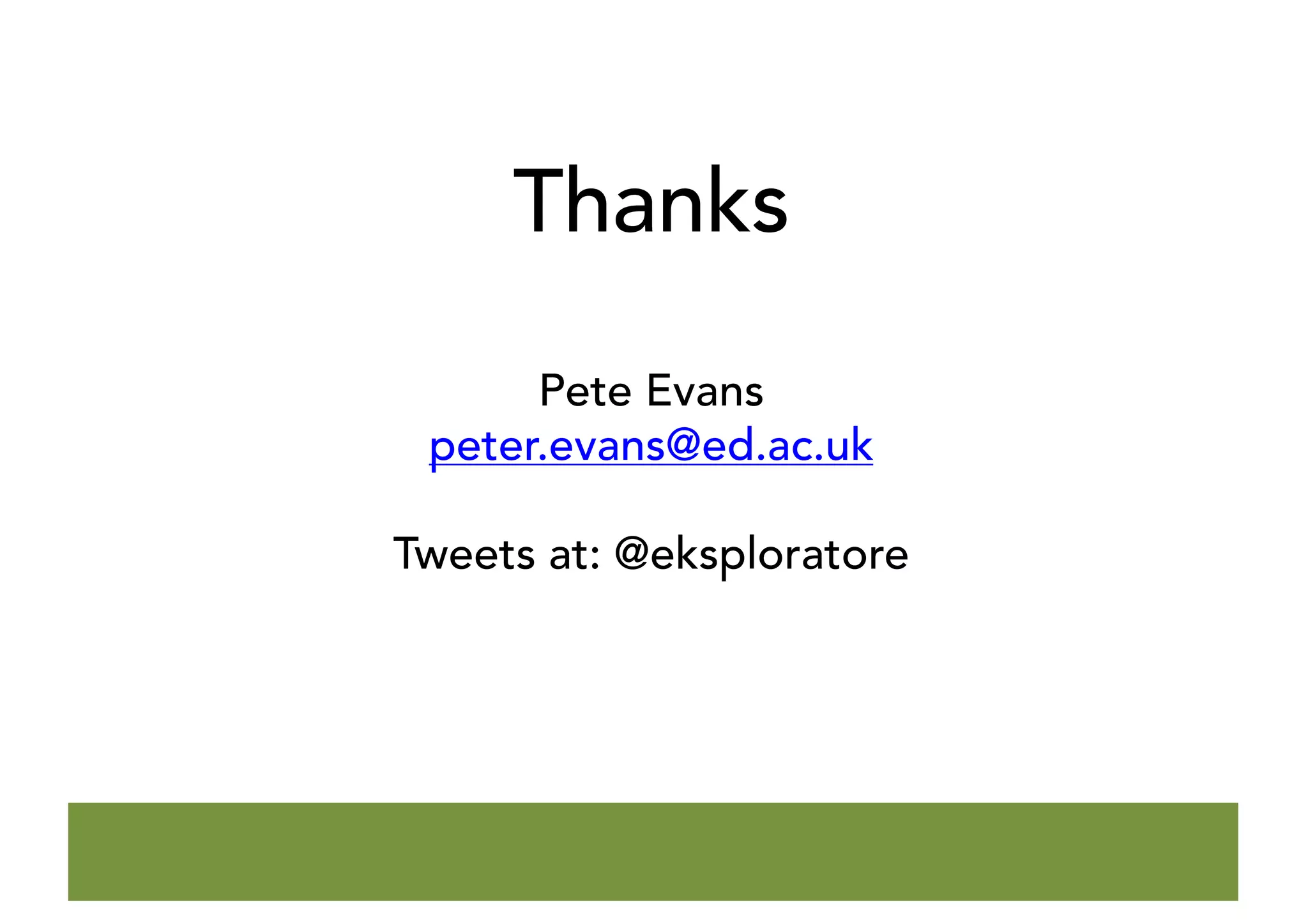 Thanks
Pete Evans
peter.evans@ed.ac.uk
Tweets at: @eksploratore
 