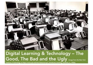Digital Learning & Technology – The
Good, The Bad and the Ugly [image from the New York
Institute of Technology at https://www.nyit.edu/box/features/nyit_introduced_teaching_machines_in_1950s]
 