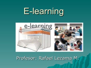 E-learning Profesor: Rafael Lezama M. 