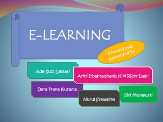 E-LEARNING
Siti Munawati
Ade Suci Lestari
Dera Frana Kusuma
Arini Irbahtaqiyanis Kiki Rizky Illahi
Nurul Syawalina
 