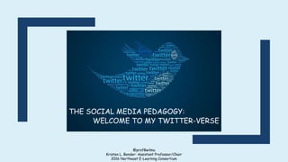 @profBwilmu
Kristen L. Bender: Assistant Professor/Chair
2016 Northeast E-Learning Consortium
THE SOCIAL MEDIA PEDAGOGY:
WELCOME TO MY TWITTER-VERSE
 