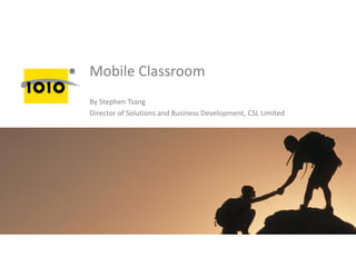 Mobile Classroom
By Stephen Tsang
Director of Solutions and Business Development, CSL Limited
 