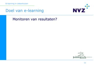 B-learning in ziekenhuizen



Doel van e-learning

        Monitoren van resultaten?




                                    11
 