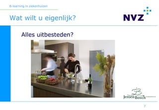 B-learning in ziekenhuizen



Wat wilt u eigenlijk?

        Alles uitbesteden?




                             7
 