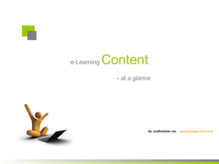 e-Learning Content
- at a glance
by: sudharshan rao (sugudugu@in.ibm.com)
 