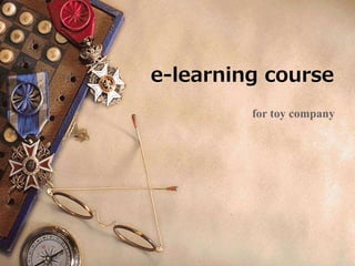 e-learning course
for toy company
 