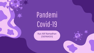 Pandemi
Covid-19
Ryo Alif Ramadhan
(1301164351)
 