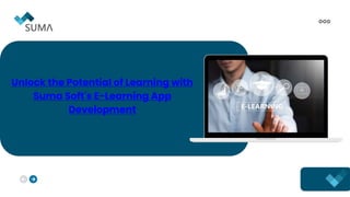 Unlock the Potential of Learning with
Suma Soft's E-Learning App
Development
 
