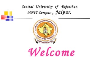 Central  University  of  Rajasthan MNIT Compus  , Jaipur.   Welcome 