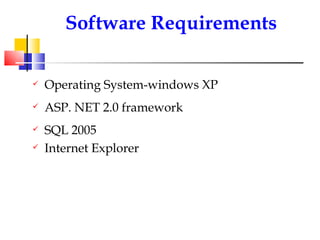 Operating System-windows XP ASP. NET 2.0 framework SQL 2005 Internet Explorer Software Requirements 