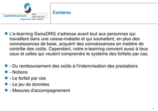 Contenu L'e-learning SwissDRG s'adresse avant tout aux personnes qui travaillent dans une caisse-maladie et qui souhaitent, en plus des connaissances de base, acquérir des connaissances en matière de contrôle des coûts. Cependant, notre e-learning convient aussi à tous ceux et celles qui veulent comprendre le système des forfaits par cas.  - Du remboursement des coûts à l'indemnisation des prestations - Notions - Le forfait par cas - Le jeu de données - Mesures d'accompagnement 