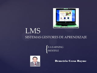 {
LMS
SISTEMAS GESTORES DE APRENDIZAJE
E-LEARNING
MOODLE
Demetrio Ccesa Rayme
 