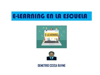 DEMETRIO CCESA RAYME
E-LEARNING EN LA ESCUELA
 