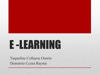 E -LEARNING
Yaqueline Collazos Osorio
Demetrio Ccesa Rayme
 
