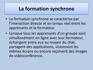 La formation synchroneLa formation synchrone se caractérise par l’interaction directe et en temps réel entre les apprenants et le formateur. Lorsque tous les apprenants d’un groupe sont simultanément en ligne avec leur formateur, échangent entre eux au moyen du chat, partagent des applications, visionnent les mêmes écrans ou encore reçoivent des images de vidéoconférence.