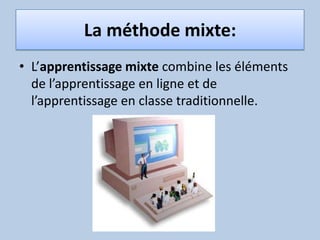 La méthode mixte:L’apprentissage mixte combine les éléments de l’apprentissage en ligne et de l’apprentissage en classe traditionnelle.