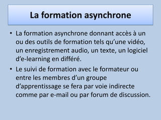 La formation asynchrone<br />La formation asynchrone donnant accès à un ou des outils de formation tels qu’une vidéo, un e...