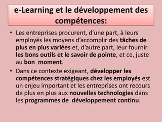 e-Learning et le développement des compétences:<br />Les entreprises procurent, d’une part, à leurs employés les moyens d’...