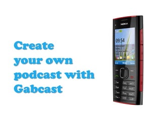 Create
your own
podcast with
Gabcast
 