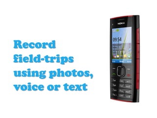 Record
field-trips
using photos,
voice or text
 