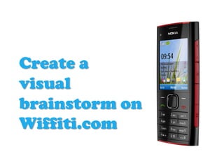 Create a
visual
brainstorm on
Wiffiti.com
 