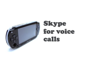 Skype
for voice
calls
 