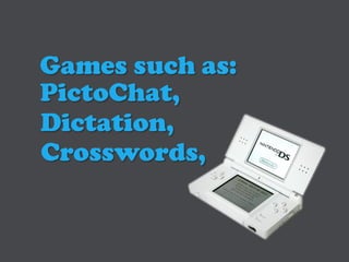 Games such as:
PictoChat,
Dictation,
Crosswords,
 
