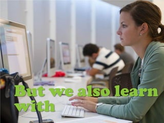 But we also learn
with
 