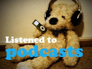 Listened to
podcasts
 