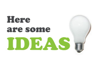 Here
are some
IDEAS
 