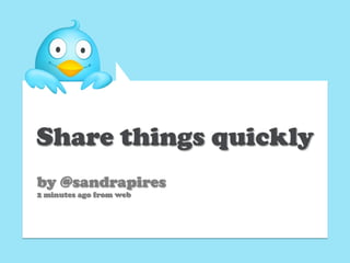 Share things quickly
by @sandrapires
2 minutes ago from web
 