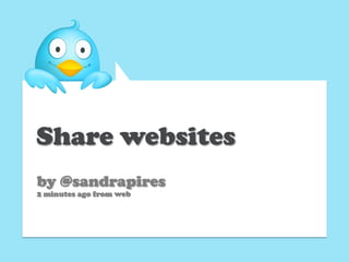 Share websites
by @sandrapires
2 minutes ago from web
 